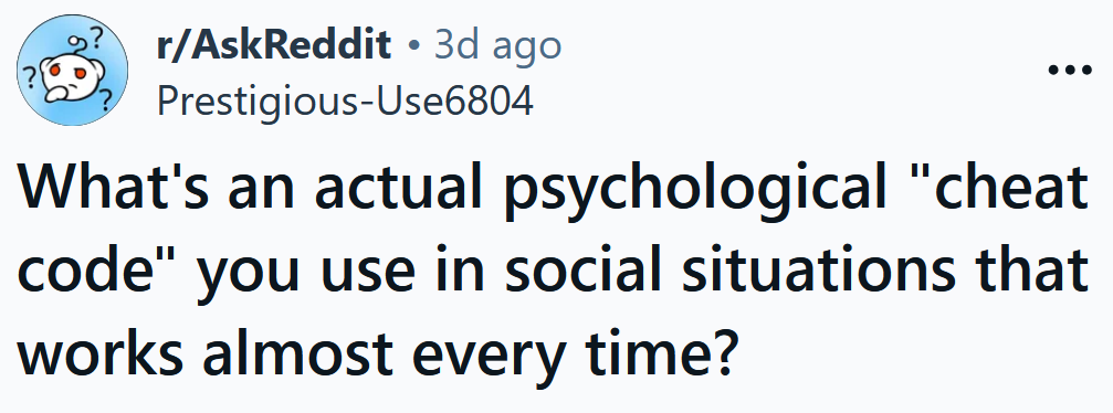 Reddit headline reading ' What's an actual psychological 'cheat code' you use in social situations that works almost every time?'