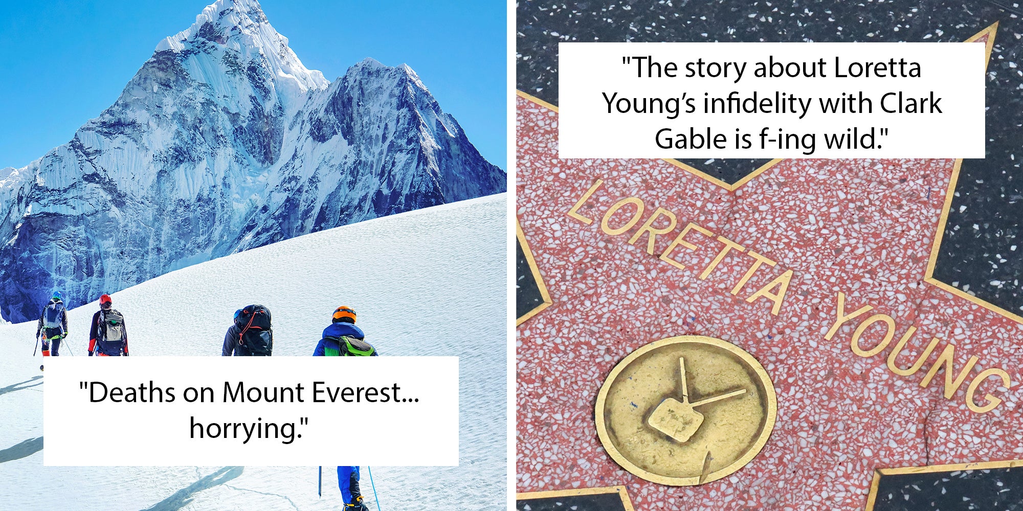 Left: Group of climbers reaches the summit of mountain peak enjoying the landscape view. Text overlay reads, "Deaths on Mount Everest... horrying." Right: Star of LORETTA YOUNG on Hollywood Walk of Fame, Hollywood Boulevard. Text overlay reads, "The story about Loretta Young’s infidelity with Clark Gable is f-ing wild."