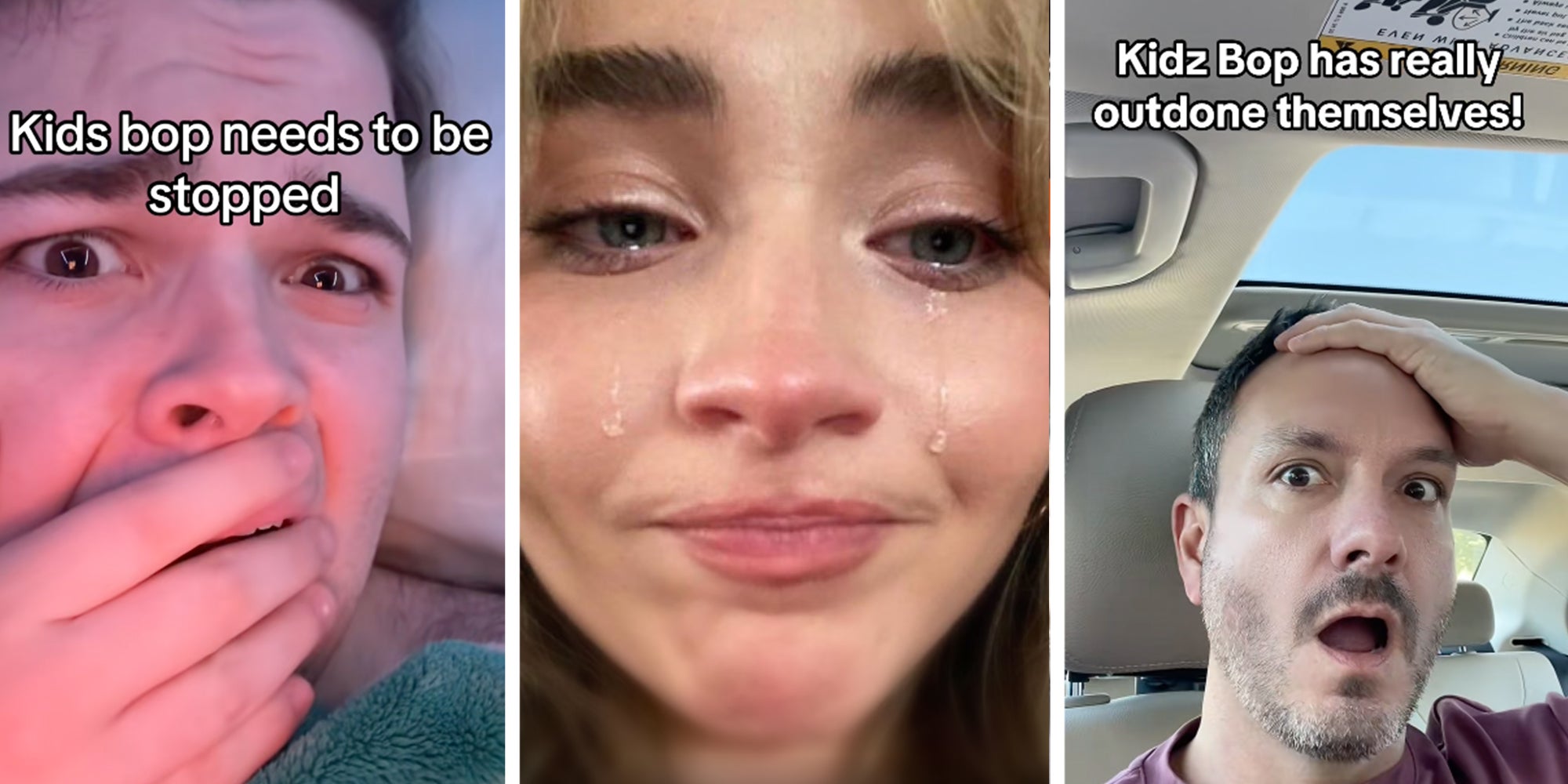 3 Panel: Left: Man looking horrified under text reading, 'Kidz bop needs to be stopped.' Middle: Sabrina Carpenter with tears streaming down her face. Left: Man looking horrified in his car under text reading 'Kidz Bop has really outdone themselves!'