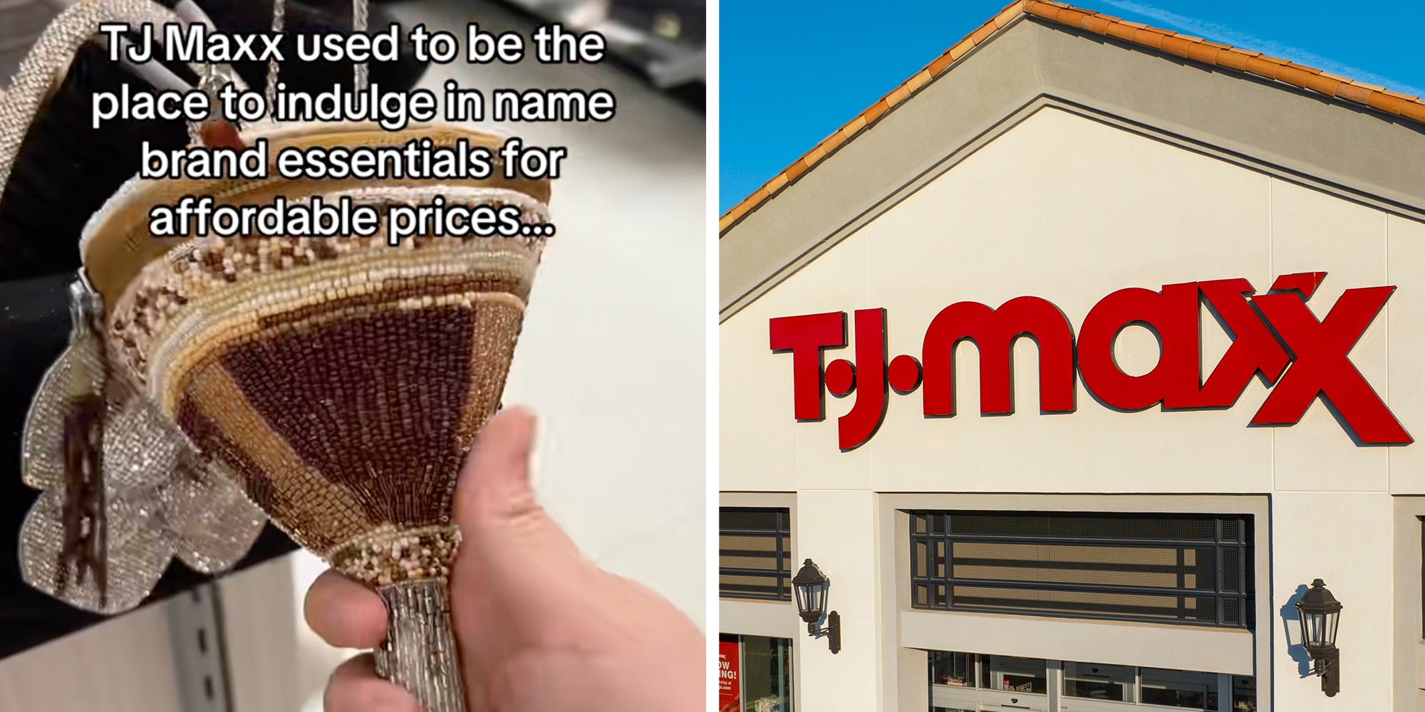 Left: Woman's hand holding a beaded martini purse inside of a T.J. Maxx location, text overlay reads, 'TJ Maxx used to be the place to indulge in name brand essentials for affordable prices...' Right: T.J. Maxx storefront exterior.