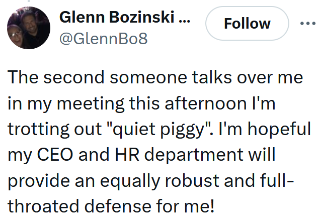 Tweet reading 'The second someone talks over me in my meeting this afternoon I'm trotting out 'quiet piggy'. I'm hopeful my CEO and HR department will provide an equally robust and full-throated defense for me!'