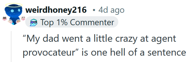 Reddit comment reading ''My dad went a little crazy at agent provocateur' is one hell of a sentence'