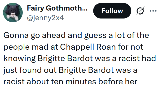 Tweet reading 'Gonna go ahead and guess a lot of the people mad at Chappell Roan for not knowing Brigitte Bardot was a racist had just found out Brigitte Bardot was a racist about ten minutes before her'