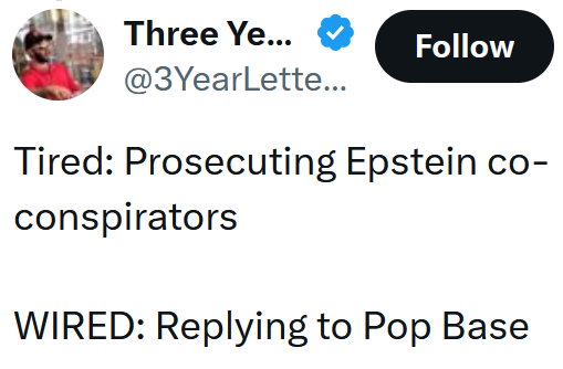 Tweet reading 'Tired: Prosecuting Epstein co-conspirators WIRED: Replying to Pop Base'
