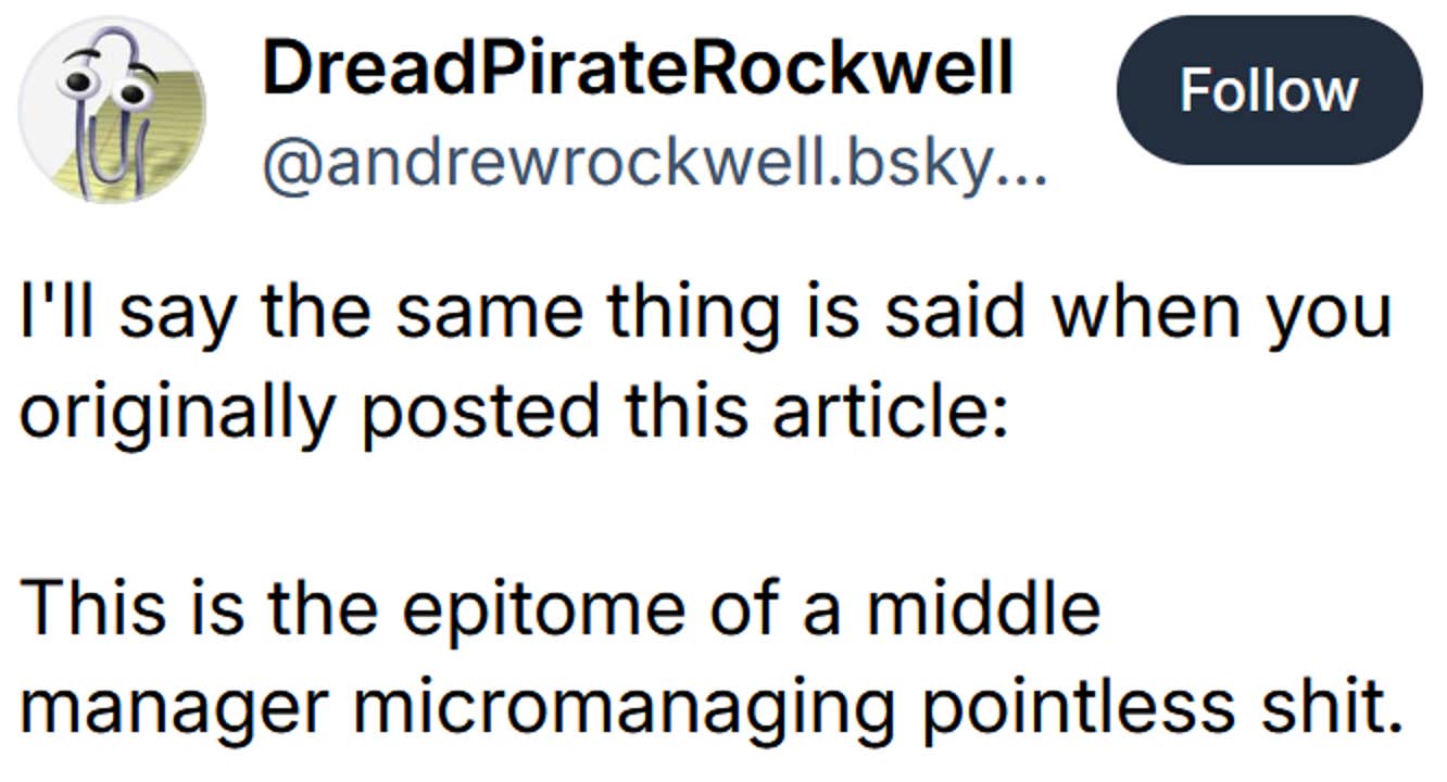 Postagem de Bluesky lendo 'Direi que a mesma coisa foi dita quando você postou este artigo originalmente: Este é o epítome de um gerente intermediário microgerenciando merdas inúteis.'