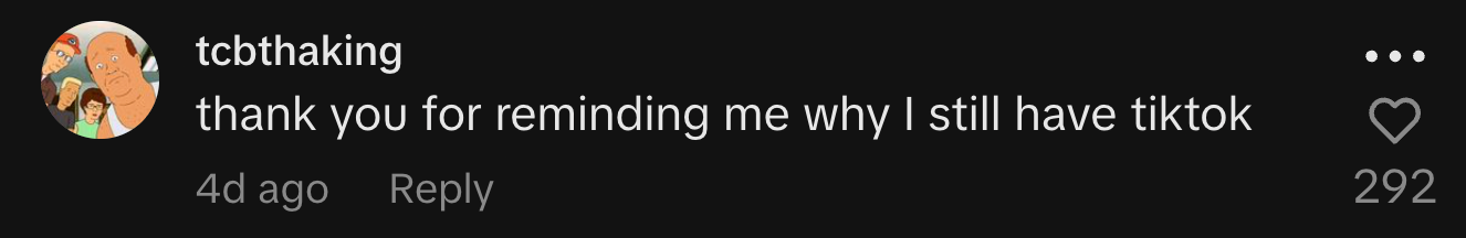 “thank you for reminding me why I still have tiktok”
