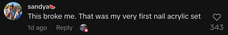 “This broke me. That was my very first nail acrylic set”