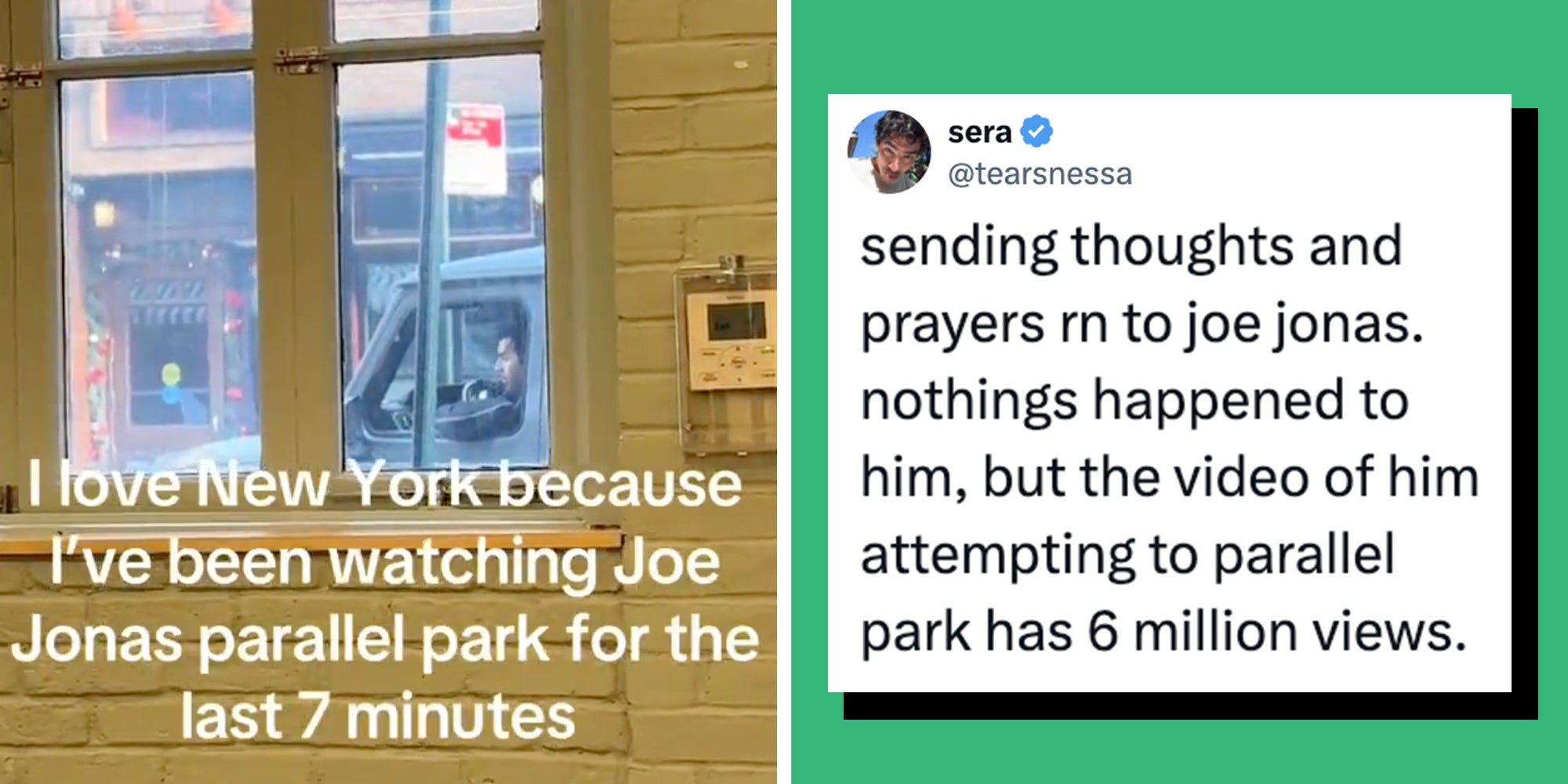 Left: Joe Jonas in his car in New York City, seen through a window in a building. Text overlay reads, 'I love New York because I've been watching Joe Jonas parallel park for the last 7 minutes.' Right: Tweet reading, 'sending thoughts and prayers rn to joe jonas. nothings happened to him, but the video of him attempting to parallel park has 6 million views.'