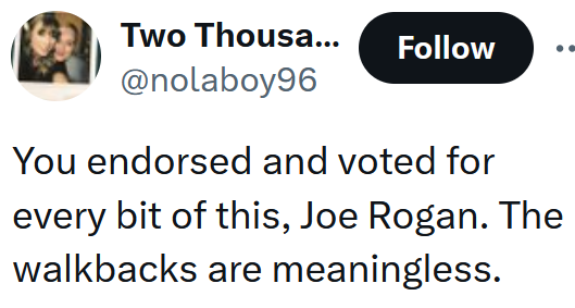 Tweet reading 'You endorsed and voted for every bit of this, Joe Rogan. The walkbacks are meaningless.'