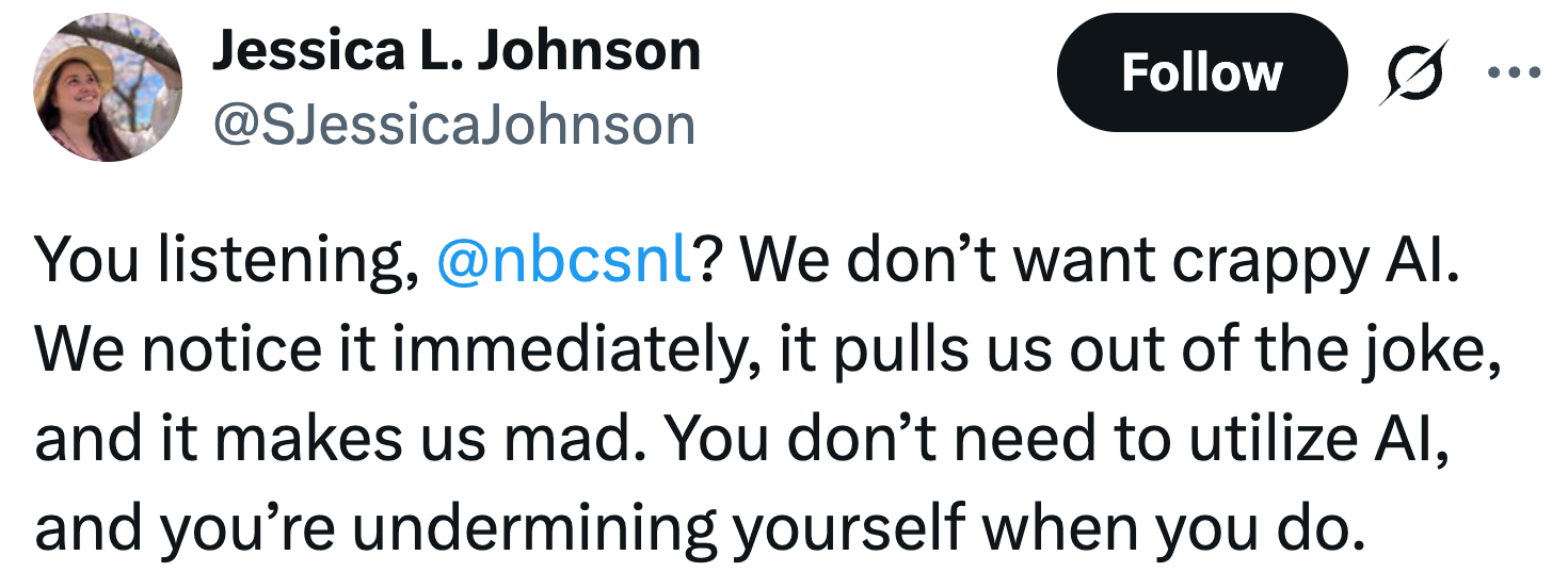 ? We don’t want crappy AI. We notice it immediately, it pulls us out of the joke, and it makes us mad. You don’t need to utilize AI, and you’re undermining yourself when you do.
