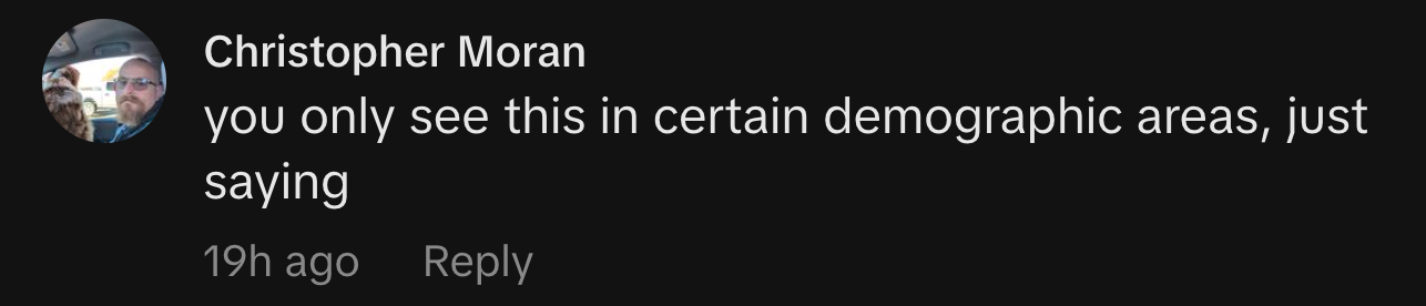 “você só vê isso em certas áreas demográficas, apenas dizendo.”