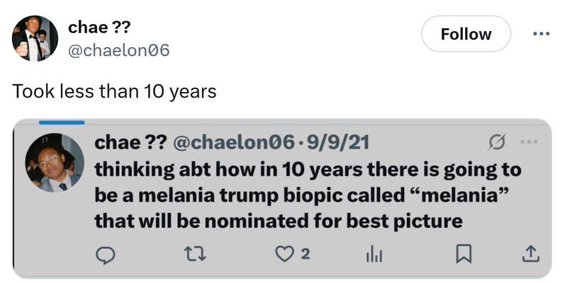 Tweet sharing a screenshot from Sept 9, 2021 of OP tweeting, "thinking abt how in 10 years there is going to be a melania trump biopic called 'melania' that will be nominated for best picture." They added in the new tweet, "Took less than 10 years."