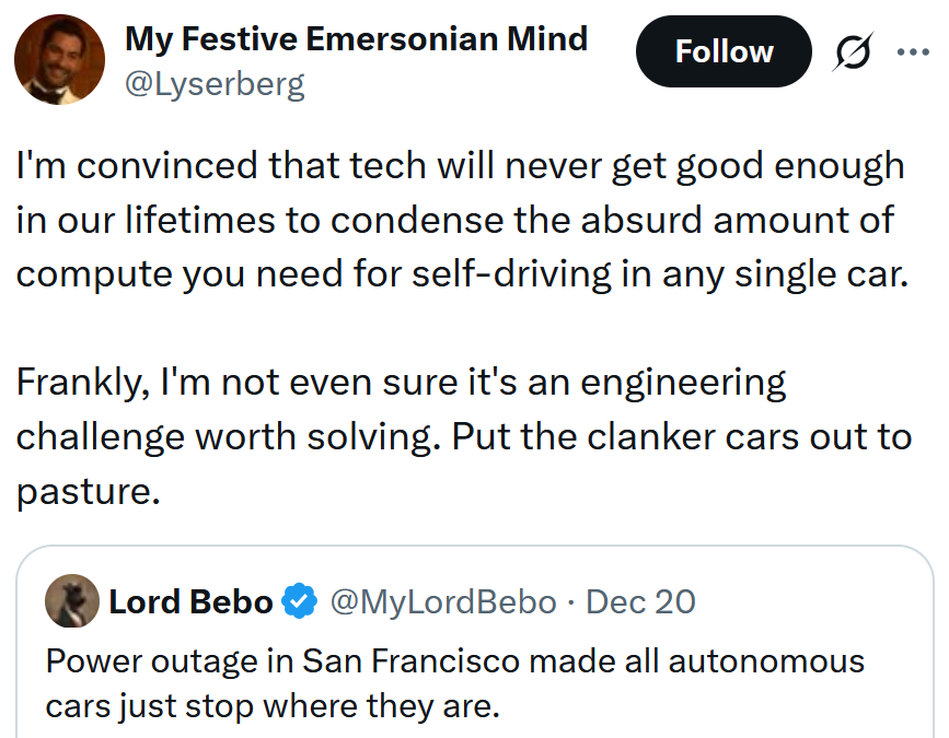 Tweet reading 'I'm convinced that tech will never get good enough in our lifetimes to condense the absurd amount of compute you need for self-driving in any single car. Frankly, I'm not even sure it's an engineering challenge worth solving. Put the clanker cars out to pasture.'