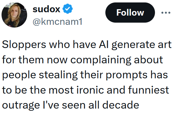 Tweet reading 'Sloppers who have AI generate art for them now complaining about people stealing their prompts has to be the most ironic and funniest outrage I've seen all decade'