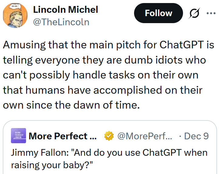 Tweet reading 'Amusing that the main pitch for ChatGPT is telling everyone they are dumb idiots who can't possibly handle tasks on their own that humans have accomplished on their own since the dawn of time.'