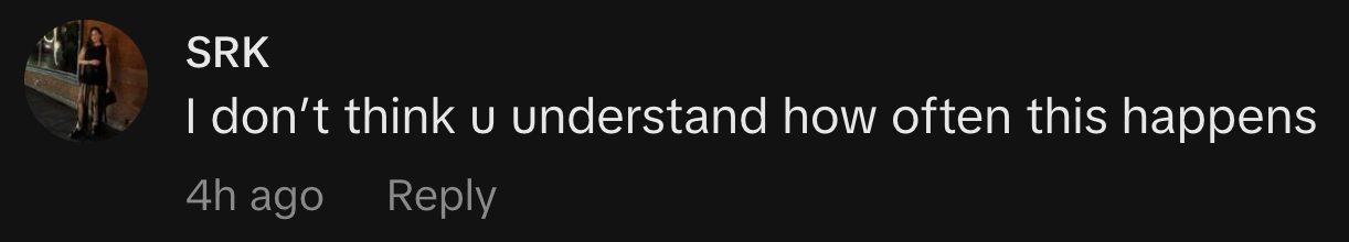“I don’t think u understand how often this happens.”