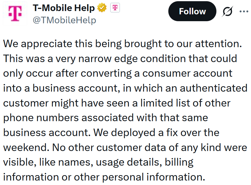 T-Mobile tweet reading 'We appreciate this being brought to our attention. This was a very narrow edge condition that could only occur after converting a consumer account into a business account, in which an authenticated customer might have seen a limited list of other phone numbers associated with that same business account. We deployed a fix over the weekend. No other customer data of any kind were visible, like names, usage details, billing information or other personal information.'