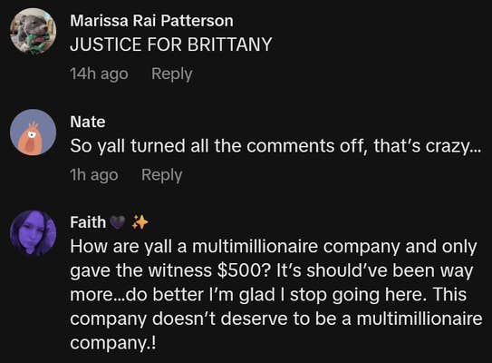 TikTok comments including one reading "How are yall a multimillionaire company and only gave the witness $500? It’s should’ve been way more…do better I’m glad I stop going here. This company doesn’t deserve to be a multimillionaire company.!"