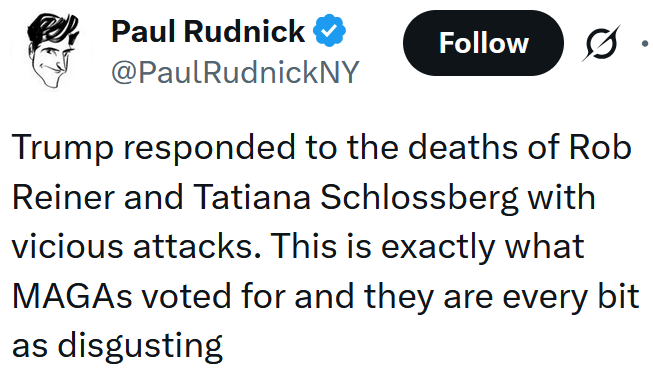 Tweet reading 'Trump responded to the deaths of Rob Reiner and Tatiana Schlossberg with vicious attacks. This is exactly what MAGAs voted for and they are every bit as disgusting'