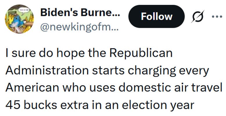 Tweet reading "I sure do hope the Republican Administration starts charging every American who uses domestic air travel 45 bucks extra in an election year"