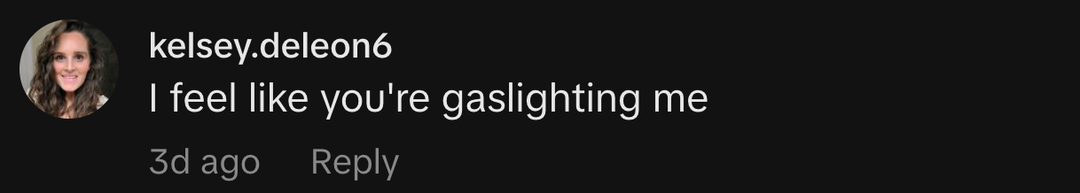“I feel like you're gaslighting me.”