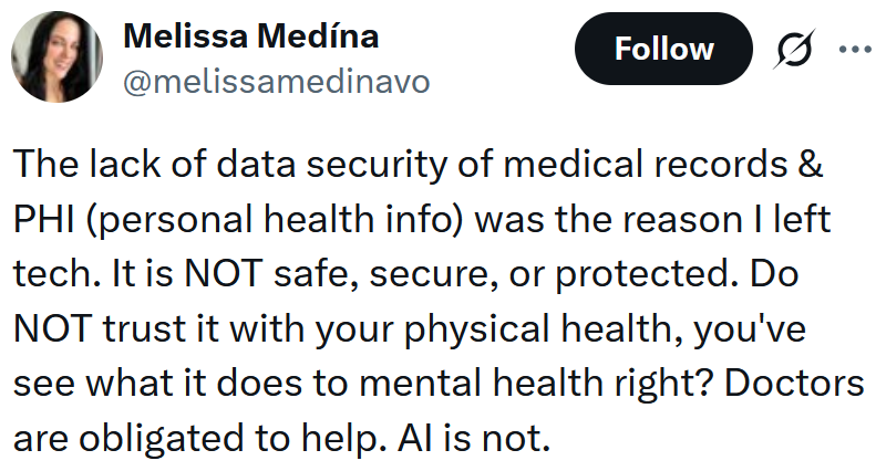 Tweet reading 'The lack of data security of medical records & PHI (personal health info) was the reason I left tech. It is NOT safe, secure, or protected. Do NOT trust it with your physical health, you've see what it does to mental health right? Doctors are obligated to help. AI is not.'