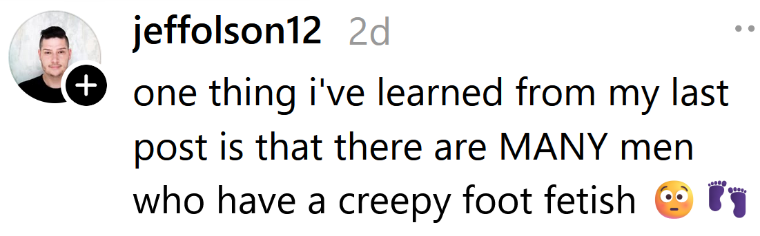Threads post reading 'one thing i've learned from my last post is that there are MANY men who have a creepy foot fetish'