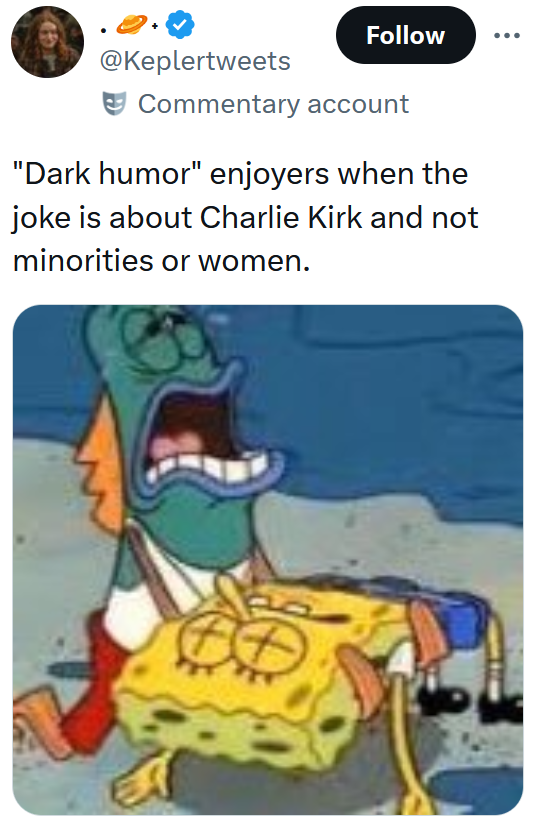 Tweet reading ''Dark humor' enjoyers when the joke is about Charlie Kirk and not minorities or women.'
