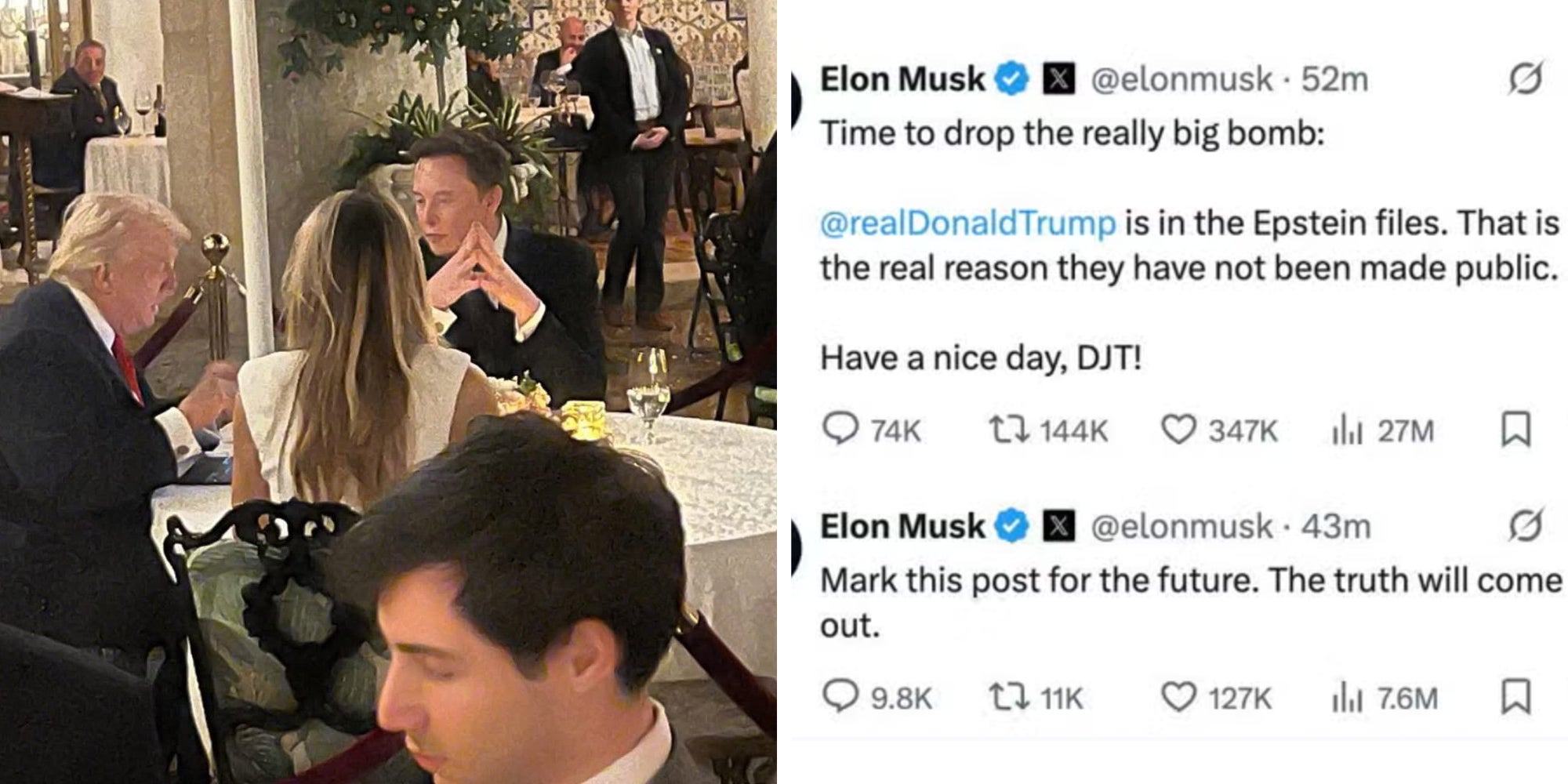 Left: Elon Musk dining in a fancy restaurant with President Donald Trump and First Lady Melania Trump: Tweet from Elon Musk, since deleted, reading: "Time to drop the really big bomb," the CEO posted on X. “@realDonaldTrump is in the Epstein files. That is the real reason they have not been made public. Have a nice day, DJT!"
