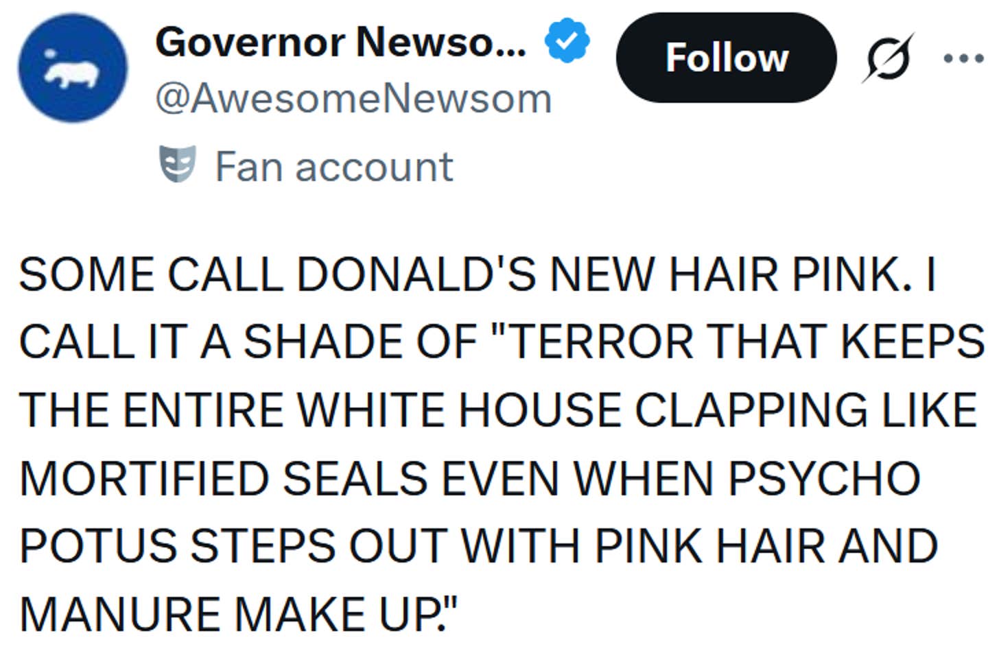 Tweet lendo 'ALGUNS CHAMAM PARA O NOVO CABELO ROSA DE DONALD. EU CHAMO ISSO DE UMA SOMBRA DE 'TERROR QUE MANTÉM TODA A CASA BRANCA APLATIZANDO COMO SELOS MORTIFICADOS, MESMO QUANDO PSYCHO POTUS SAI COM CABELO ROSA E COMPOSIÇÃO DE ESTERCO.''