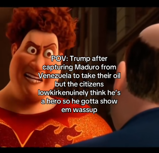 TikTok video with a clip from Megamind with a caption reading 'POV: Trump after capturing Maduro from Venezuela to take their oil but the citizens lowkirkenuinely think he's a hero so now he gotta show em wassup'
