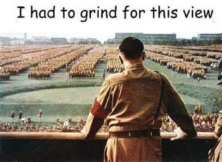 hitler i had to grind for this view meme