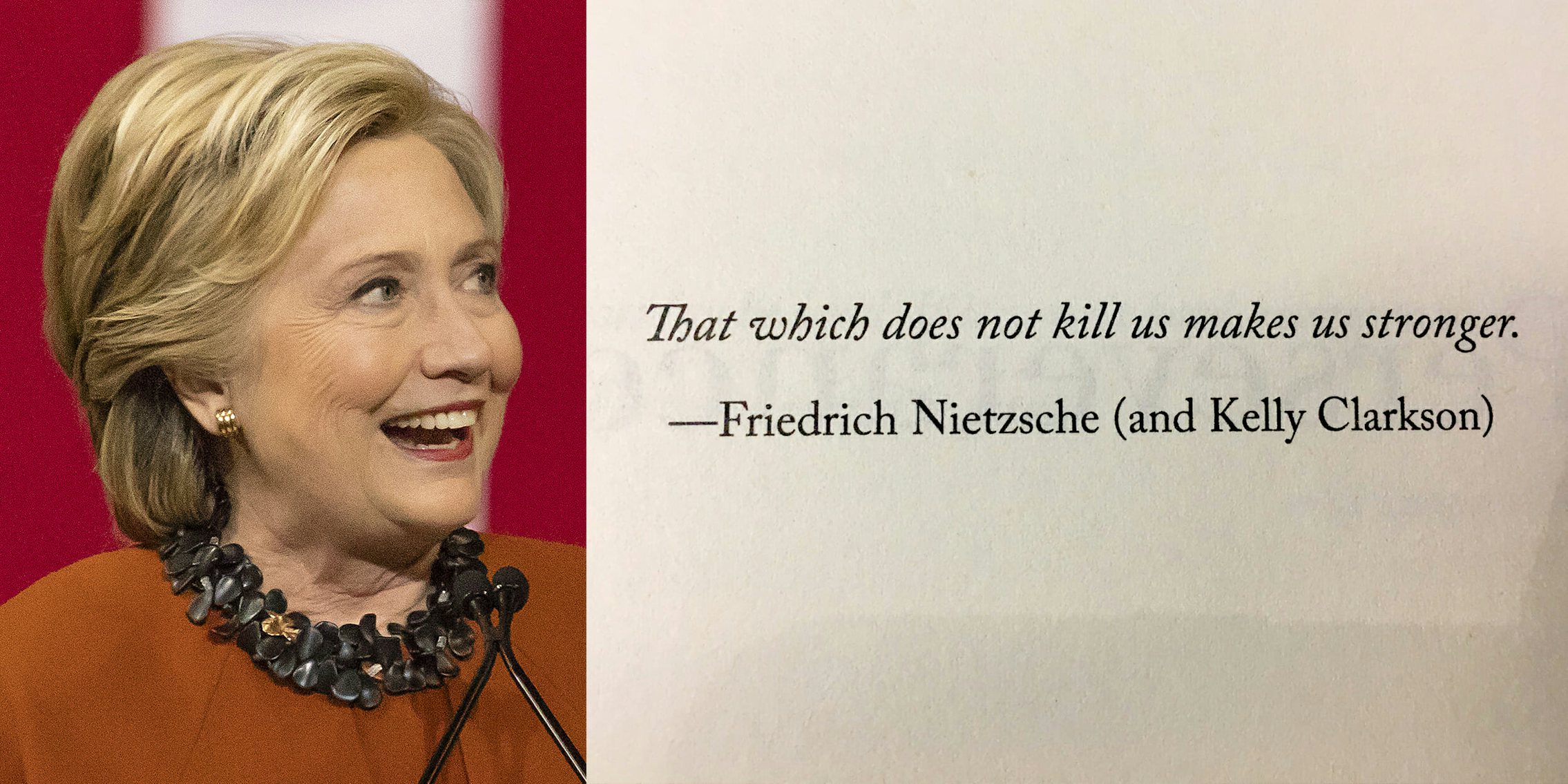 Hillary Clinton with 'That which does not kill us makes us stronger. - Friedrich Nietzsche (and Kelly Clarkson)' quote