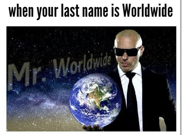 mr worldwide when your last name is worldwide pitbull meme