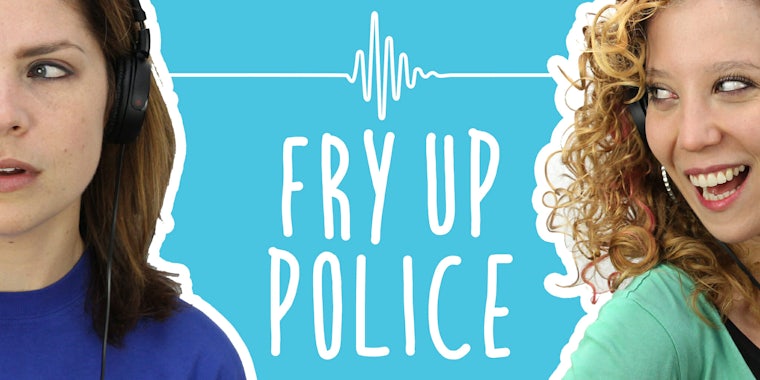 2 Girls 1 Podcast fry up police