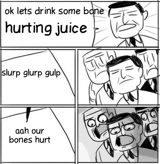 bone hurting juice meme our bones hurt