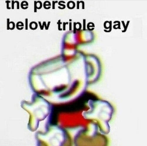 cuphead triple gay below meme
