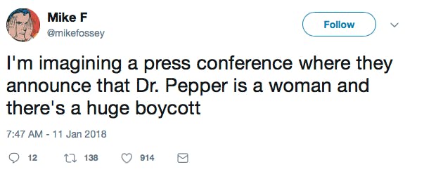 I'm imagining a press conference where they announce that Dr. Pepper is a woman and there's a huge boycott