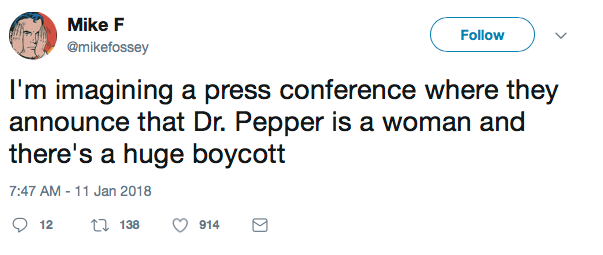 I'm imagining a press conference where they announce that Dr. Pepper is a woman and there's a huge boycott