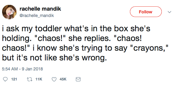 i ask my toddler what's in the box she's holding. 'chaos!' she replies. 'chaos! chaos!' i know she's trying to say 'crayons,' but it's not like she's wrong.