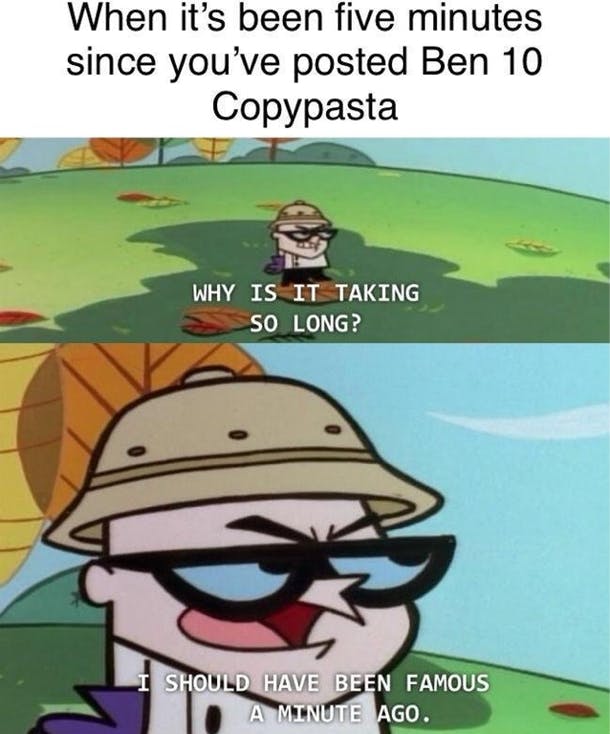 ben 10 copypasta dexter's lab meme