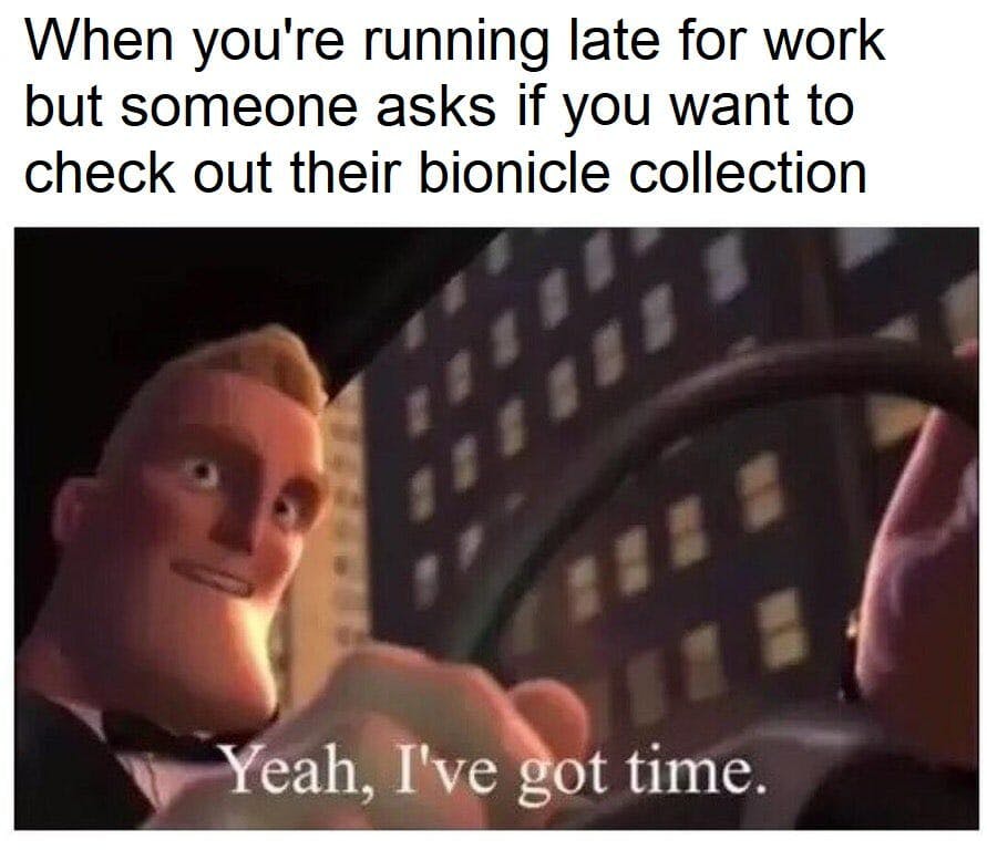 mr incredible I've got time meme bionicle collection
