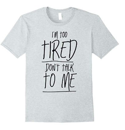 too tired tshirt