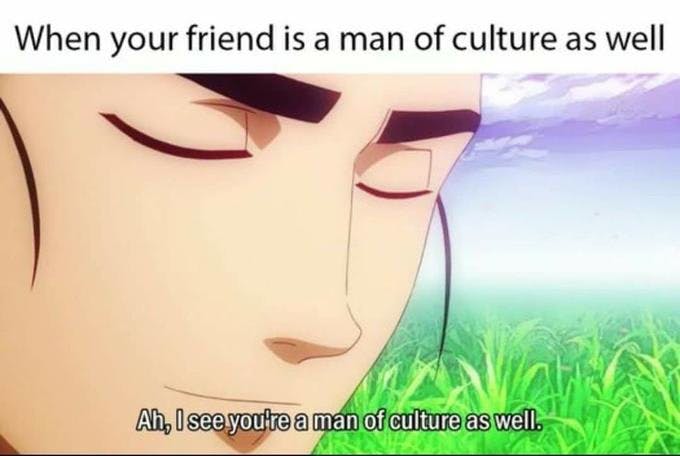 when your friend is a man of culture as well