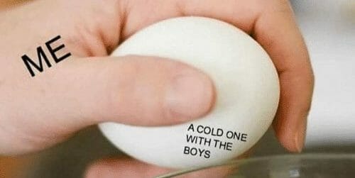 cracking open a cold one with the boys egg meme